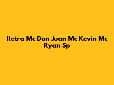 Iletra Mc Don Juan Mc Kevin Mc Ryan Sp
