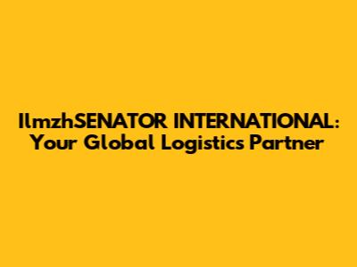 IlmzhSENATOR INTERNATIONAL: Your Global Logistics Partner