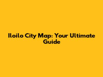 Iloilo City Map: Your Ultimate Guide