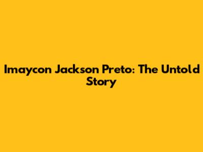 Imaycon Jackson Preto: The Untold Story