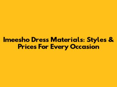 Imeesho Dress Materials: Styles & Prices For Every Occasion