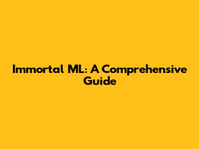 Immortal ML: A Comprehensive Guide