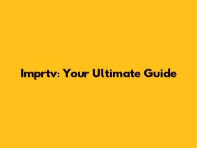 Imprtv: Your Ultimate Guide