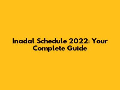 Inadal Schedule 2022: Your Complete Guide