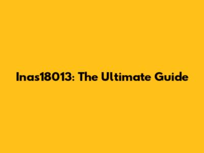 Inas18013: The Ultimate Guide