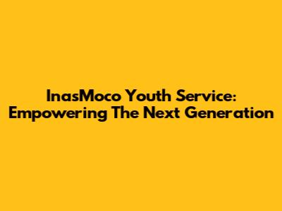 InasMoco Youth Service: Empowering The Next Generation