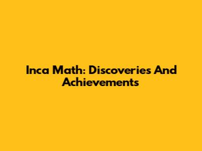 Inca Math: Discoveries And Achievements