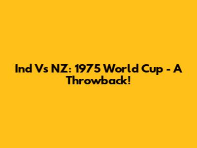 Ind Vs NZ: 1975 World Cup - A Throwback!