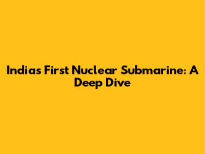 India's First Nuclear Submarine: A Deep Dive