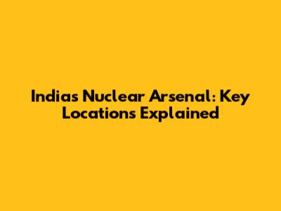 India's Nuclear Arsenal: Key Locations Explained