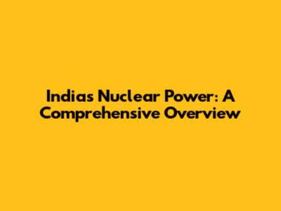 India's Nuclear Power: A Comprehensive Overview