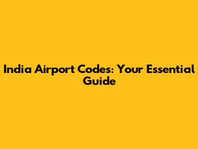 India Airport Codes: Your Essential Guide