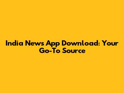 India News App Download: Your Go-To Source