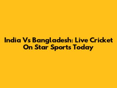 India Vs Bangladesh: Live Cricket On Star Sports Today