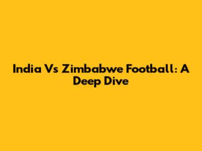 India Vs Zimbabwe Football: A Deep Dive