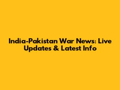 India-Pakistan War News: Live Updates & Latest Info