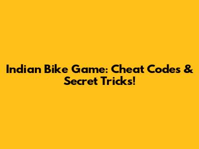 Indian Bike Game: Cheat Codes & Secret Tricks!