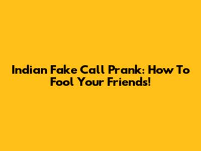 Indian Fake Call Prank: How To Fool Your Friends!