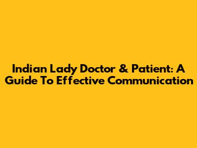 Indian Lady Doctor & Patient: A Guide To Effective Communication