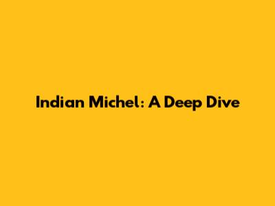 Indian Michel: A Deep Dive