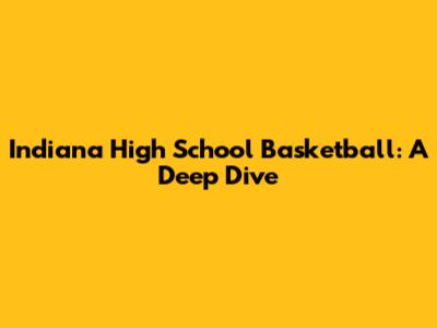 Indiana High School Basketball: A Deep Dive