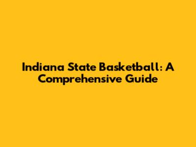 Indiana State Basketball: A Comprehensive Guide