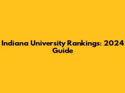 Indiana University Rankings: 2024 Guide