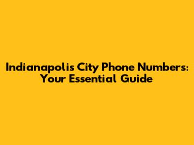 Indianapolis City Phone Numbers: Your Essential Guide