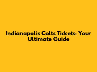 Indianapolis Colts Tickets: Your Ultimate Guide