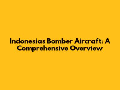 Indonesia's Bomber Aircraft: A Comprehensive Overview