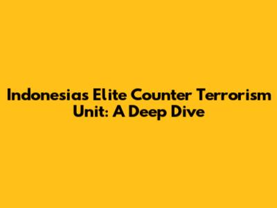 Indonesia's Elite Counter Terrorism Unit: A Deep Dive