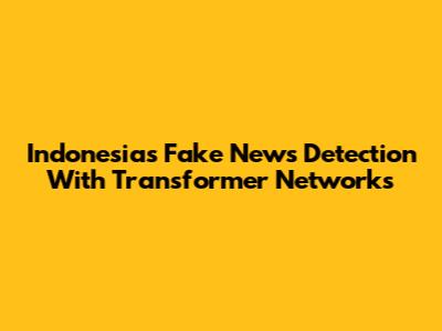 Indonesia's Fake News Detection With Transformer Networks