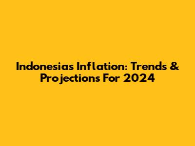 Indonesia's Inflation: Trends & Projections For 2024