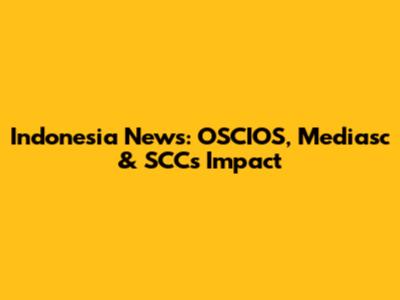 Indonesia News: OSCIOS, Mediasc & SCC's Impact