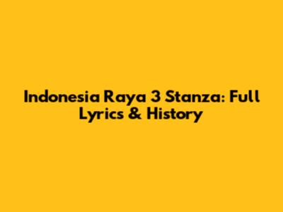 Indonesia Raya 3 Stanza: Full Lyrics & History