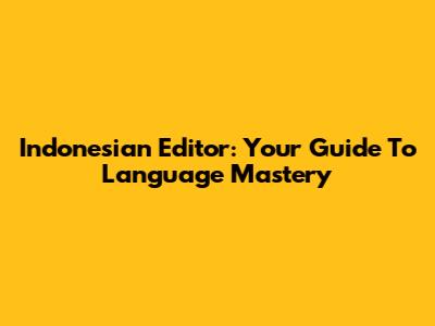 Indonesian Editor: Your Guide To Language Mastery