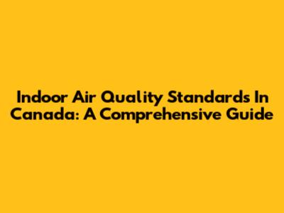 Indoor Air Quality Standards In Canada: A Comprehensive Guide