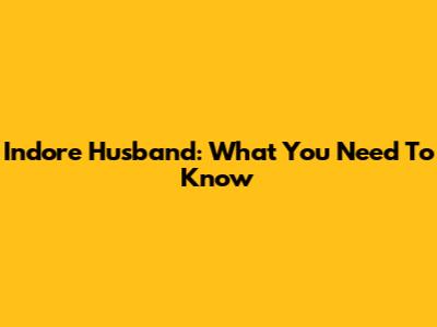 Indore Husband: What You Need To Know