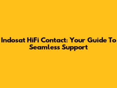 Indosat HiFi Contact: Your Guide To Seamless Support