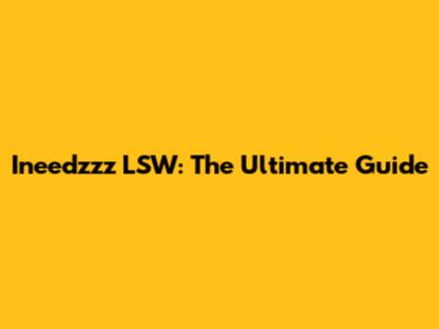 Ineedzzz LSW: The Ultimate Guide