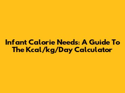 Infant Calorie Needs: A Guide To The Kcal/kg/Day Calculator