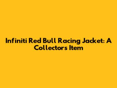 Infiniti Red Bull Racing Jacket: A Collector's Item