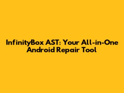 InfinityBox AST: Your All-in-One Android Repair Tool