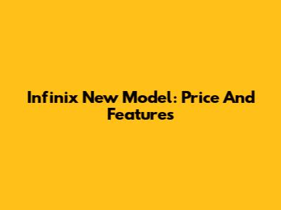 Infinix New Model: Price And Features