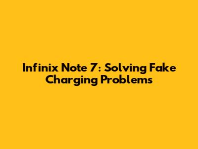 Infinix Note 7: Solving Fake Charging Problems