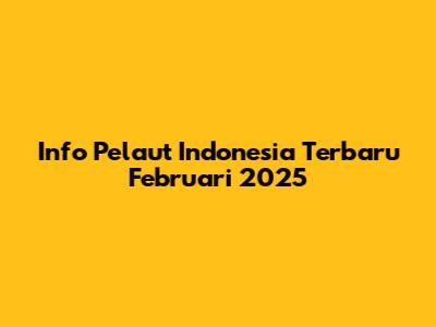 Info Pelaut Indonesia Terbaru Februari 2025