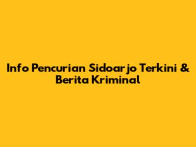 Info Pencurian Sidoarjo Terkini & Berita Kriminal