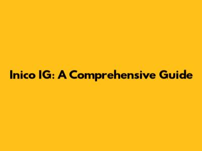 Inico IG: A Comprehensive Guide