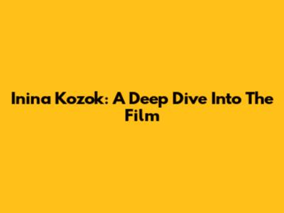 Inina Kozok: A Deep Dive Into The Film