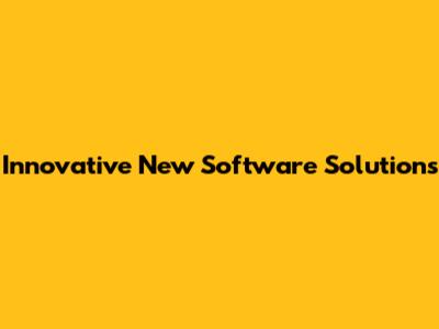 Innovative New Software Solutions